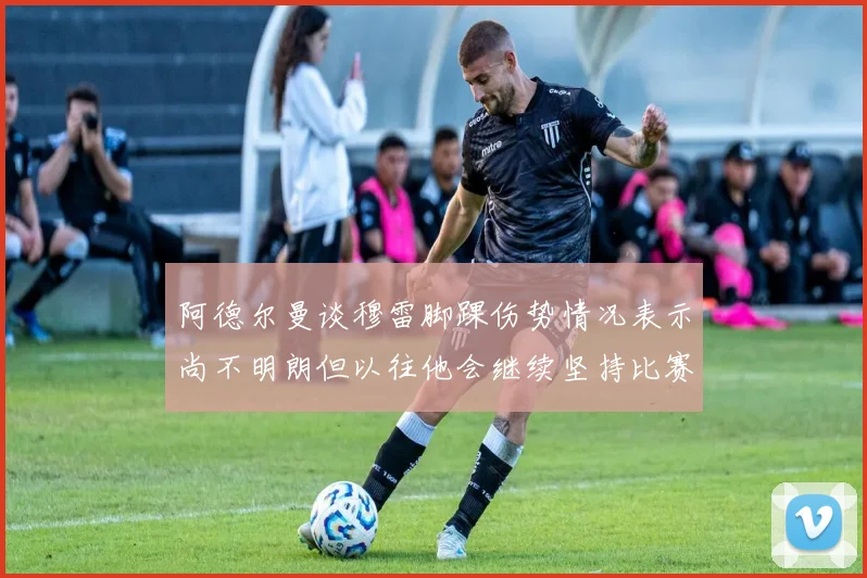 阿德尔曼谈穆雷脚踝伤势情况表示尚不明朗但以往他会继续坚持比赛