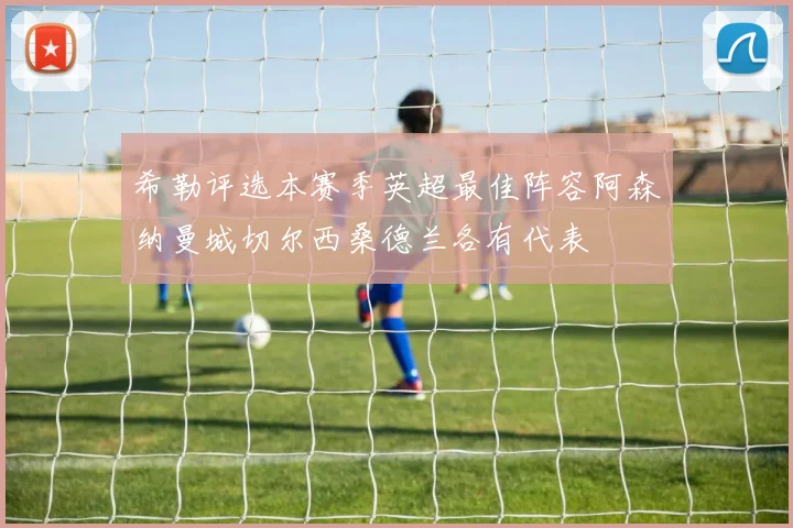 希勒评选本赛季英超最佳阵容阿森纳曼城切尔西桑德兰各有代表